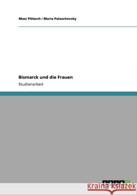 Bismarck und die Frauen Maxi P Maria Palaschevsky 9783640745708 Grin Verlag - książka