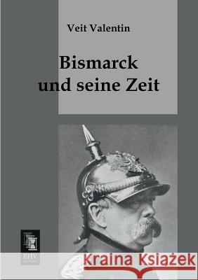 Bismarck Und Seine Zeit Veit Valentin 9783955643928 Ehv-History - książka