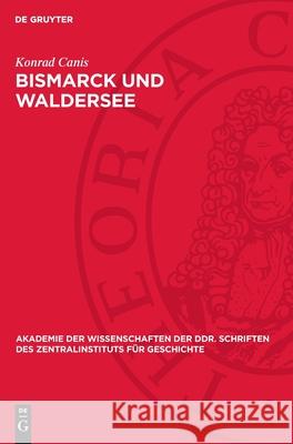 Bismarck Und Waldersee: Die Au?enpolitischen Krisenerscheinungen Und Das Verhalten Des Generalstabes 1882 Bis 1890 Konrad Canis 9783112722626 de Gruyter - książka