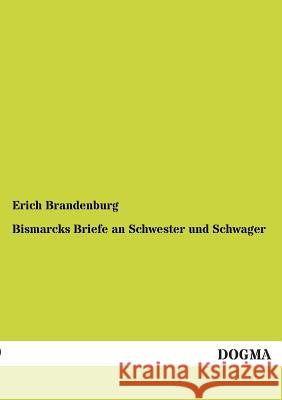 Bismarcks Briefe an Schwester und Schwager Brandenburg, Erich 9783954544479 Dogma - książka