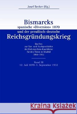 Bismarcks Spanische Diversion 1870 Und Der Preußisch-Deutsche Reichsgründungskrieg: Band III: Spanische Diversion, Emser Depesche Und Reichsgründungsl Becker, Josef 9783506707208 Schöningh - książka
