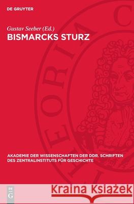 Bismarcks Sturz: Zur Rolle Der Klassen in Der Endphase Des Preu?isch-Deutschen Bonapartismus 1884/85 Bis 1890 Gustav Seeber 9783112721469 de Gruyter - książka