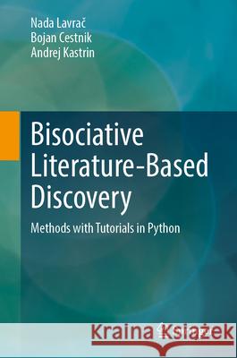 Bisociative Literature-Based Discovery: Methods with Tutorials in Python Nada Lavrač Bojan Cestnik Andrej Kastrin 9783031968624 Springer - książka
