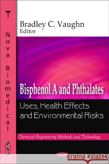 Bisphenol A & Phthalates: Uses, Health Effects & Environmental Risks Bradley C Vaughn 9781607417019 Nova Science Publishers Inc - książka