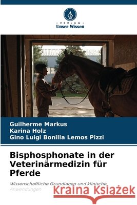 Bisphosphonate in der Veterinärmedizin für Pferde Markus, Guilherme, Holz, Karina, Luigi Bonilla Lemos Pizzi, Gino 9786208482855 Verlag Unser Wissen - książka
