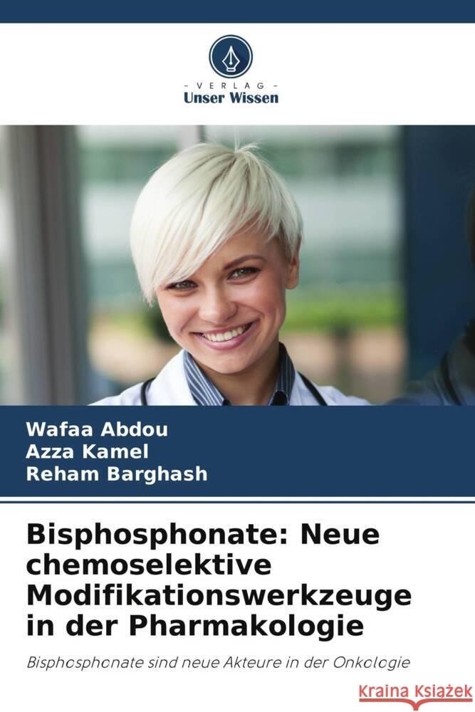 Bisphosphonate: Neue chemoselektive Modifikationswerkzeuge in der Pharmakologie Abdou, Wafaa, Kamel, Azza, Barghash, Reham 9786207808199 Verlag Unser Wissen - książka