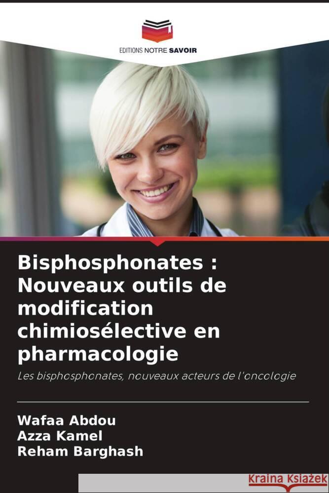 Bisphosphonates : Nouveaux outils de modification chimiosélective en pharmacologie Abdou, Wafaa, Kamel, Azza, Barghash, Reham 9786207807482 Editions Notre Savoir - książka