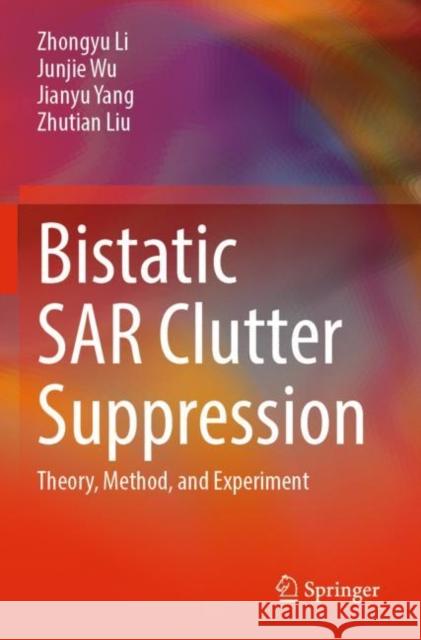 Bistatic Sar Clutter Suppression: Theory, Method, and Experiment Zhongyu Li Junjie Wu Jianyu Yang 9789811901614 Springer - książka