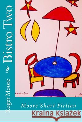 Bistro Two: Moore Short Fiction Roger Moore 9781974532674 Createspace Independent Publishing Platform - książka