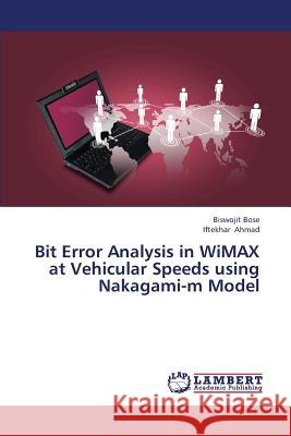 Bit Error Analysis in Wimax at Vehicular Speeds Using Nakagami-M Model Bose Biswojit                            Ahmad Iftekhar 9783659377549 LAP Lambert Academic Publishing - książka