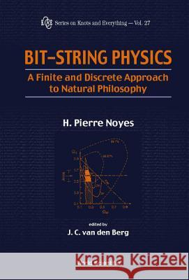 Bit-String Physics: A Finite & Discrete Approach to Natural Philosophy Noyes, Henry Pierre 9789810246112 World Scientific Publishing Company - książka