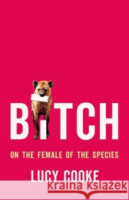 Bitch: On the Female of the Species Lucy Cooke 9781541674899 Basic Books - książka