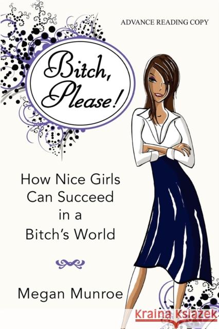 Bitch? Please!: How Nice Girls Can Succeed in a Bitch's World Megan Munroe 9781596528062 Turner - książka