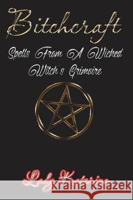 Bitchcraft: Spells from a Wicked Witch's Grimoire River Lux Lady Katerina 9781976951541 Independently Published - książka