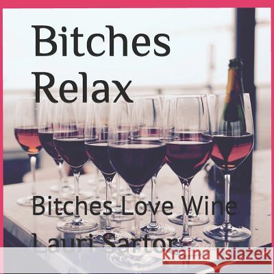 Bitches Relax: Bitches Love Wine Lauri Sartor 9781798962657 Independently Published - książka