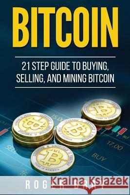 Bitcoin: 21 Step Guide to Buying, Selling, and Mining Bitcoin Roger Bray 9781978206687 Createspace Independent Publishing Platform - książka