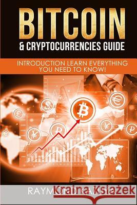 Bitcoin & Cryptocurrencies Guide: Introduction Learn Everything You Need To Know Raymond Kazuya 9781973725817 Createspace Independent Publishing Platform - książka