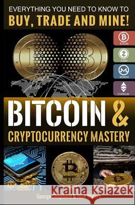 Bitcoin & Cryptocurrency Mastery: Everything You Need to Know... George Shepherd Rick Waters 9781987536379 Createspace Independent Publishing Platform - książka