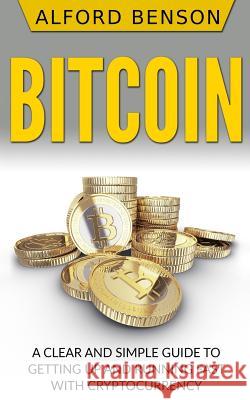 Bitcoin: A Clear and Simple Guide to Getting Up and Running Fast with Cryptocurrency Alford Benson 9781985092358 Createspace Independent Publishing Platform - książka