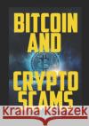 Bitcoin and Crypto scams: How to avoid bitcoin and cryptocurrency scams Zach Abraham 9781792671807 Independently Published