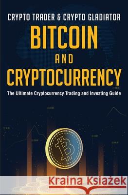 Bitcoin And Cryptocurrency: The Ultimate Cryptocurrency Trading And Investing Guide Crypto Trader &. Crypt 9781639700936 Crypto Trader & Crypto Gladiator - książka