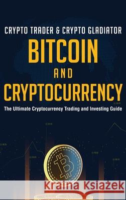 Bitcoin And Cryptocurrency: The Ultimate Cryptocurrency Trading And Investing Guide Crypto Trader &. Crypt 9781639700943 Crypto Trader & Crypto Gladiator - książka
