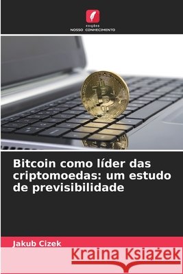 Bitcoin como líder das criptomoedas: um estudo de previsibilidade Cizek, Jakub 9786209634284 Edições Nosso Conhecimento - książka