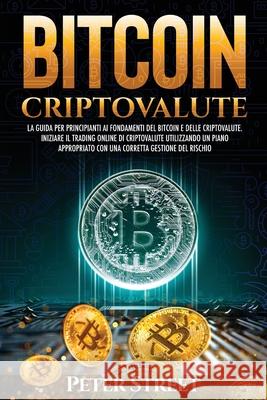 Bitcoin E Criptovalute: La Guida Per Principianti AI Fondamenti del Bitcoin E Delle Criptovalute. Iniziare Il Trading Online Di Criptovalute U Peter Street 9788894630428 Fabio Catapano - książka