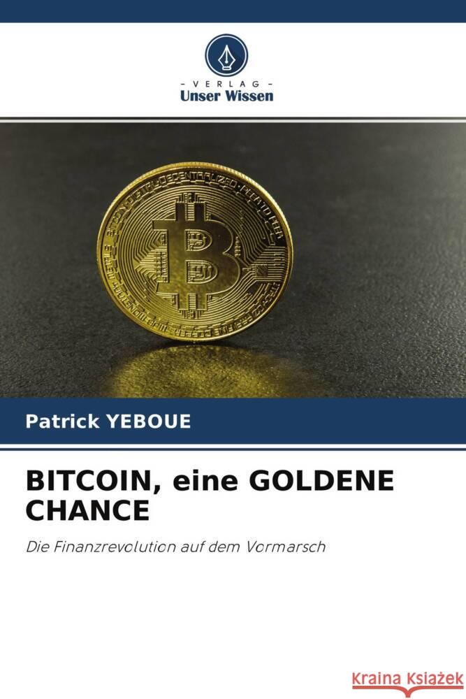 BITCOIN, eine GOLDENE CHANCE Yeboue, Patrick 9786204449241 Verlag Unser Wissen - książka