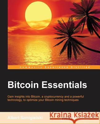 Bitcoin Essentials Albert Szmigielski 9781785281976 Packt Publishing - książka