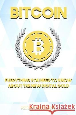 Bitcoin: Everything You Need To Know About The New Digital Gold Dijck, Peter Van 9781976122996 Createspace Independent Publishing Platform - książka