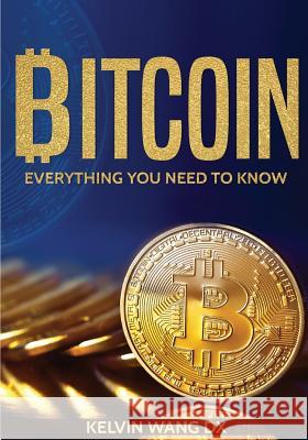 Bitcoin: Everything You Need To Know: (Blockchain and Cryptocurrency technologies, Internet Money Guide on Trading, Making and Wang DX, Kelvin 9781978261815 Createspace Independent Publishing Platform - książka