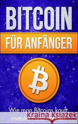 Bitcoin Für Anfänger: Wie Man Bitcoins Kauft, Investiert Und Handelt Bauer, Michael 9781976091742 Createspace Independent Publishing Platform - książka