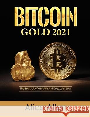Bitcoin Gold 2021: The Best Guide To Bitcoin And Cryptocurrency Alice Allen 9781803342986 Nicola Toma - książka