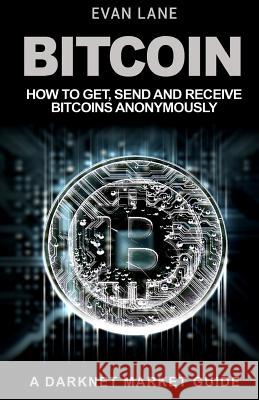 Bitcoin: How to Get, Send and Receive Bitcoins Anonymously Evan Lane 9781544069999 Createspace Independent Publishing Platform - książka