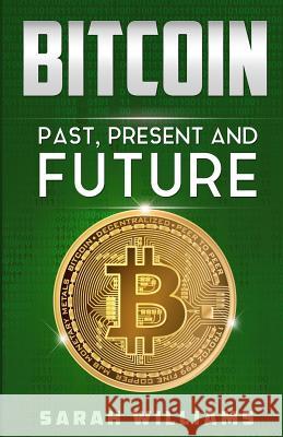 Bitcoin: Past, Present and Future Sarah Williams 9781979563482 Createspace Independent Publishing Platform - książka