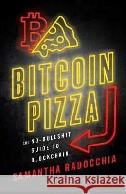 Bitcoin Pizza: The No-Bullshit Guide to Blockchain Samantha Radocchia 9781544504414 Lioncrest Publishing - książka