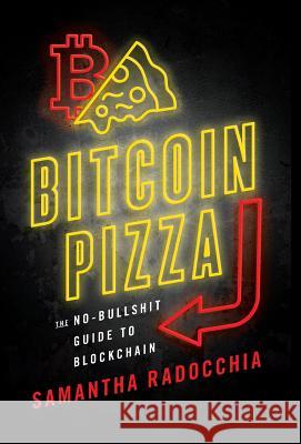 Bitcoin Pizza: The No-Bullshit Guide to Blockchain Samantha Radocchia 9781544504438 Machine Elf, LLC - książka