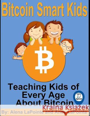 Bitcoin Smart Kids: Teaching Kids of Every Age About Bitcoin Lapointe, Andrew 9781729683774 Createspace Independent Publishing Platform - książka