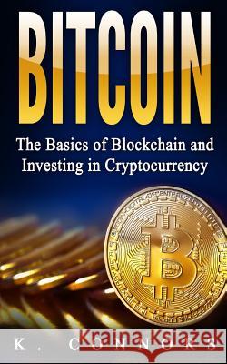 Bitcoin: The Basics of Blockchain and Investing in Cryptocurrency K. Connors 9781976251610 Createspace Independent Publishing Platform - książka