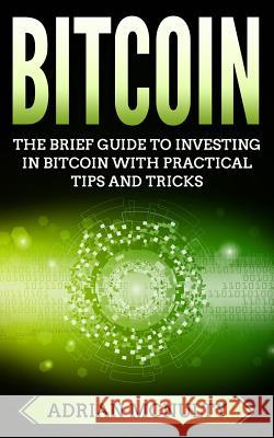 Bitcoin: The Brief Guide To Investing In Bitcoin With Practical Tips And Tricks McNulty, Adrian 9781986860628 Createspace Independent Publishing Platform - książka