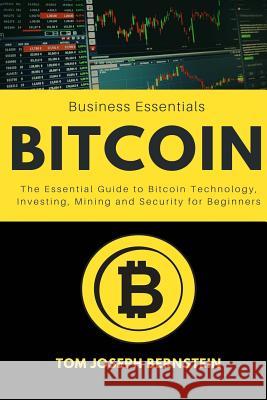 Bitcoin: The Essential Guide to Bitcoin Technology, Investing, Mining and Security for Beginners Tim Joseph Bernstein 9781985019669 Createspace Independent Publishing Platform - książka