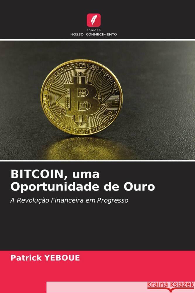 BITCOIN, uma Oportunidade de Ouro Yeboue, Patrick 9786204449289 Edições Nosso Conhecimento - książka