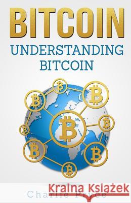 Bitcoin: Understanding Bitcoin: Understanding Bitcoin Charlie Pryce 9781985622647 Createspace Independent Publishing Platform - książka