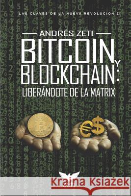 Bitcoin Y Blockchain: Liberándote de la Matrix: Las Claves de la Nueva Revolución 1 Zeti, Andres 9781728651903 Independently Published - książka