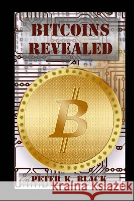 Bitcoins Revealed: How It Works, Myths Busted, Mining and Strategies Peter K. Black 9781505244311 Createspace - książka