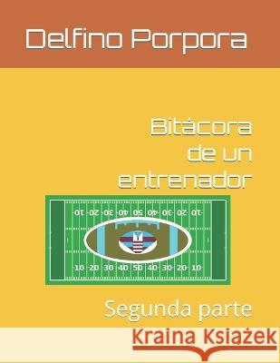 Bitácora de un entrenador: Segunda parte Delfino Porpora 9798847746823 Independently Published - książka
