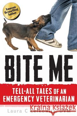 Bite Me: Tell-All Tales of an Emergency Veterinarian Laura C. Lefkowit 9780692602348 Laura C Lefkowitz - książka