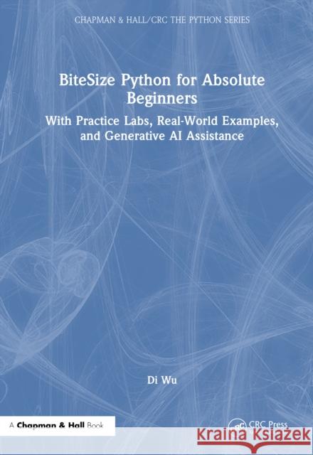 Bitesize Python for Absolute Beginners: With Practice Labs, Real-World Examples, and Generative AI Assistance Di Wu 9781032864884 CRC Press - książka