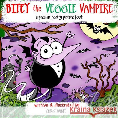 Bitey the Veggie Vampire: a peculiar poetry picture book White, Chris 9781978197497 Createspace Independent Publishing Platform - książka